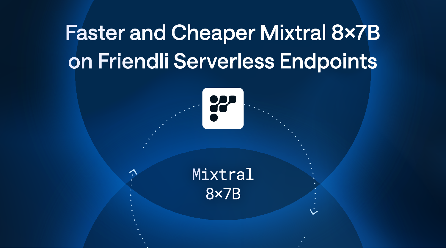 Faster and Cheaper Mixtral 8×7B on Friendli Serverless Endpoints thumbnail