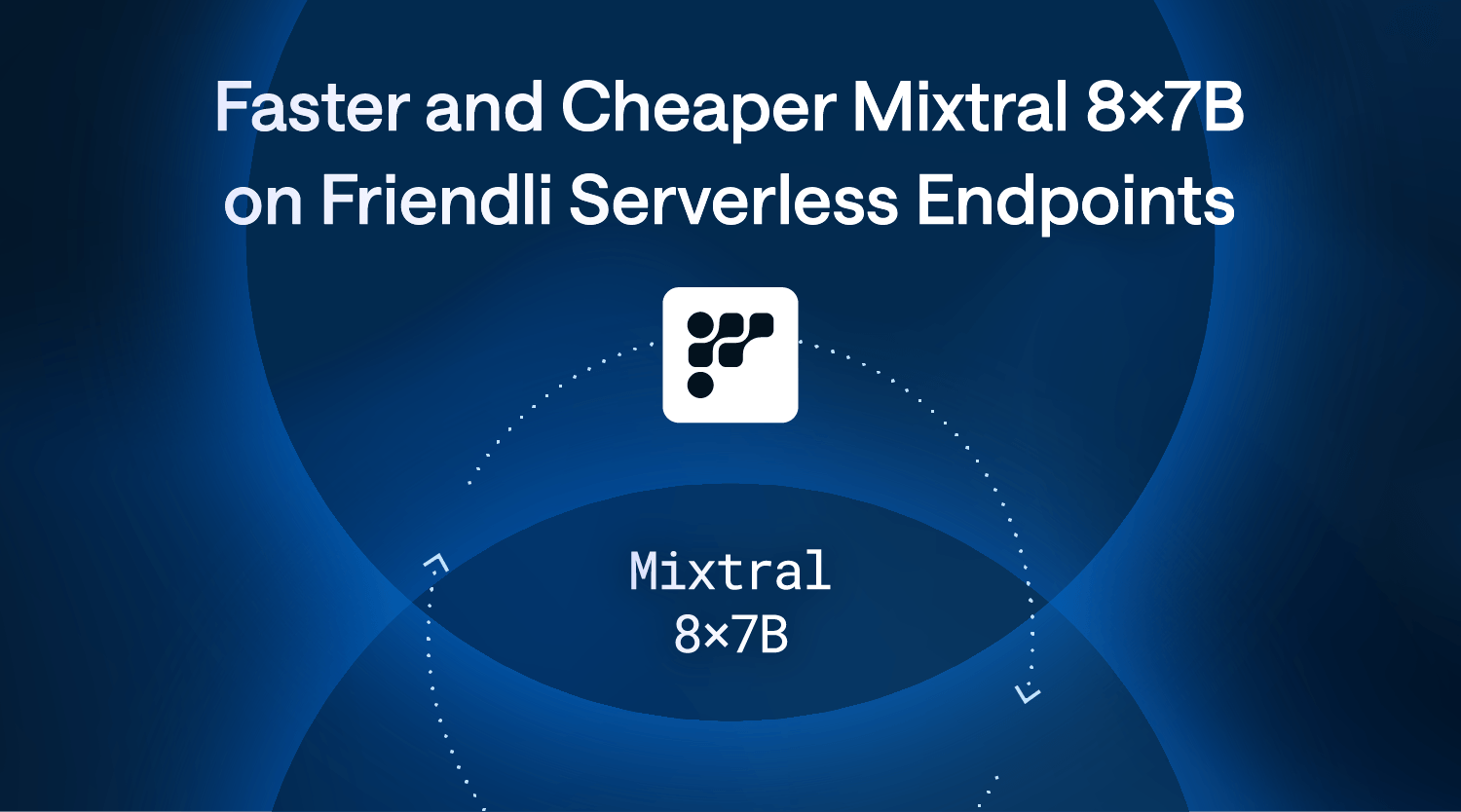 Faster and Cheaper Mixtral 8×7B on Friendli Serverless Endpoints thumbnail