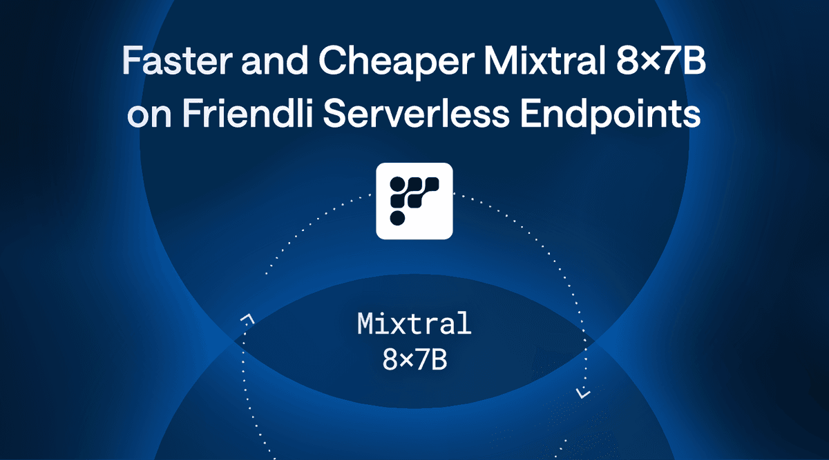 Faster and Cheaper Mixtral 8×7B on Friendli Serverless Endpoints thumbnail