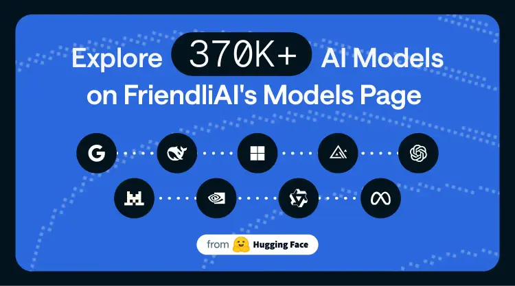 Explore 370K+ AI Models on FriendliAI's Models Page thumbnail