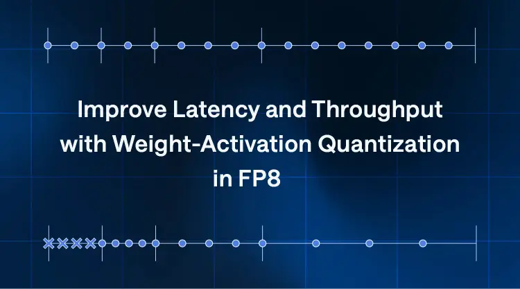 Improve Latency and Throughput with Weight-Activation Quantization in FP8 thumbnail